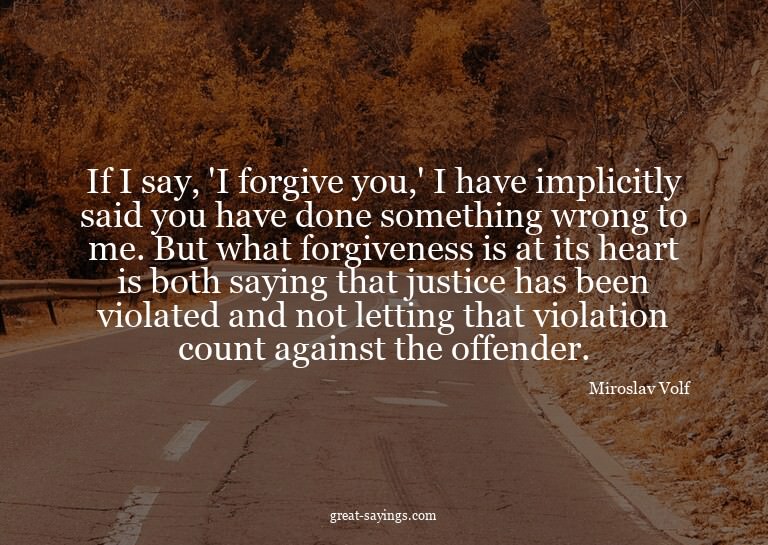 If I say, 'I forgive you,' I have implicitly said you h