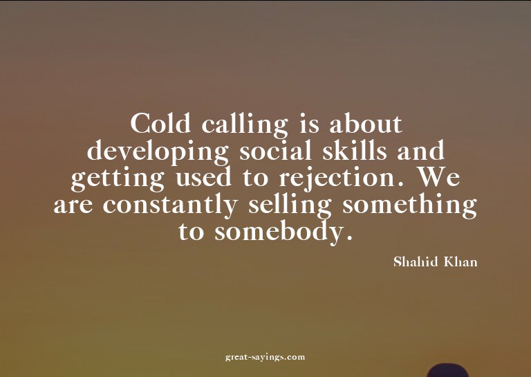 Cold calling is about developing social skills and gett