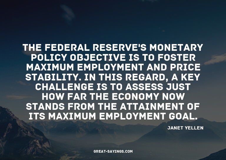 The Federal Reserve's monetary policy objective is to f