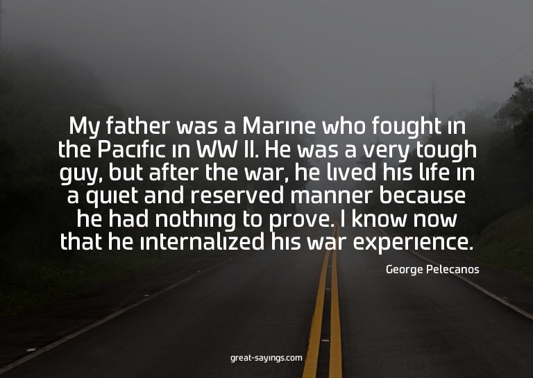My father was a Marine who fought in the Pacific in WW
