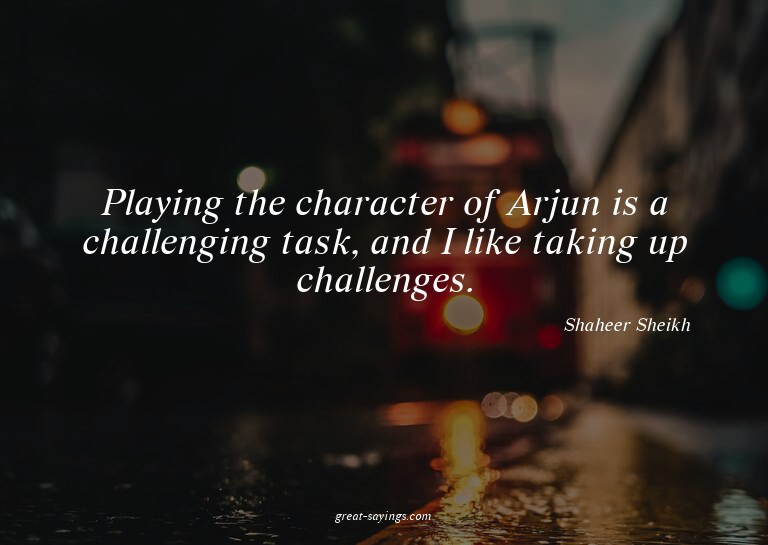 Playing the character of Arjun is a challenging task, a