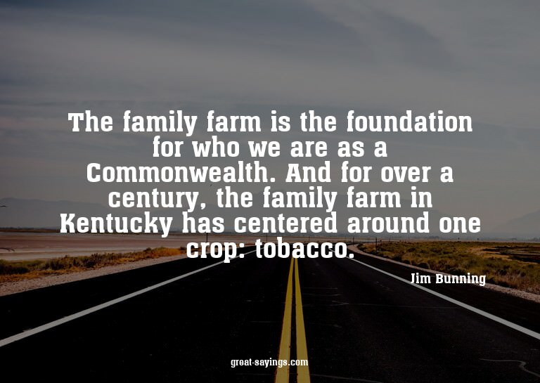The family farm is the foundation for who we are as a C