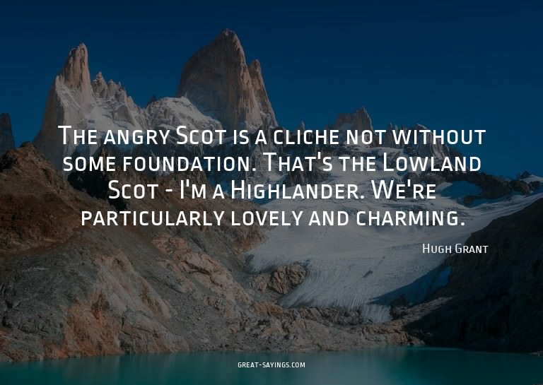 The angry Scot is a cliche not without some foundation.