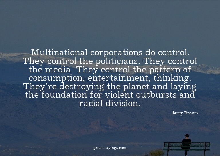 Multinational corporations do control. They control the