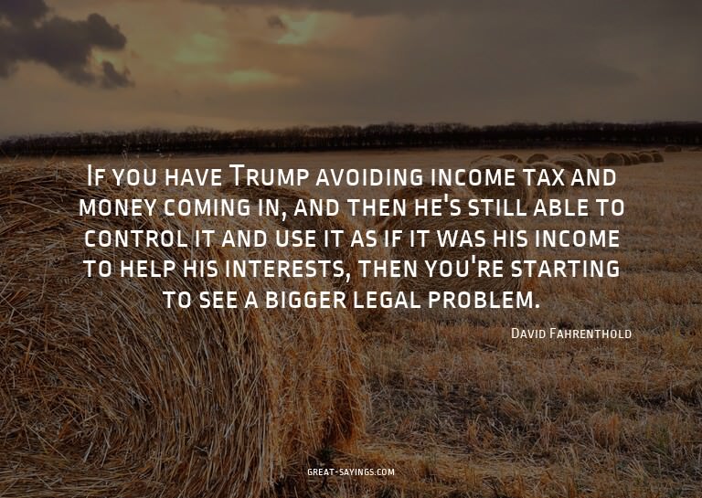 If you have Trump avoiding income tax and money coming