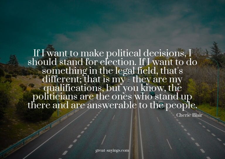 If I want to make political decisions, I should stand f