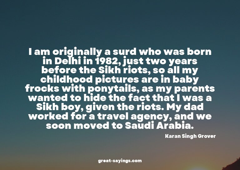 I am originally a surd who was born in Delhi in 1982, j