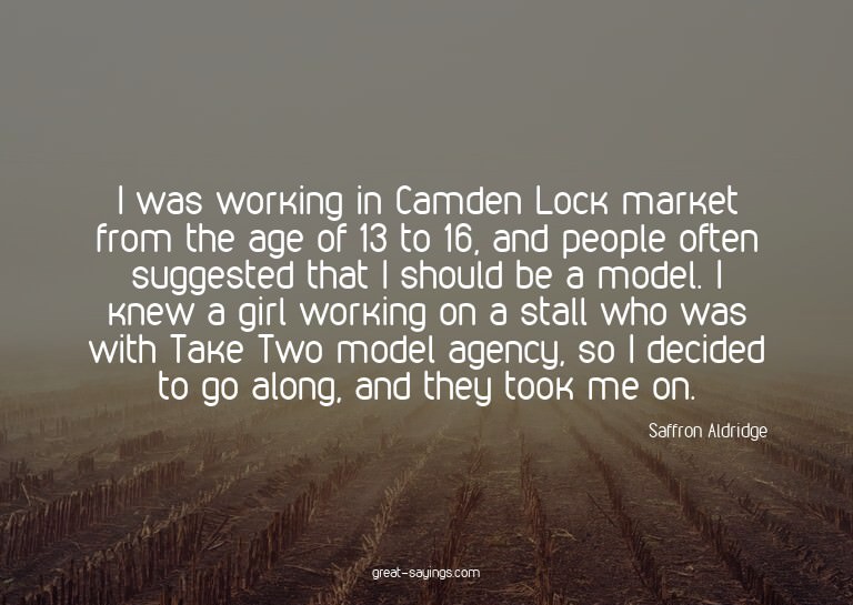 I was working in Camden Lock market from the age of 13