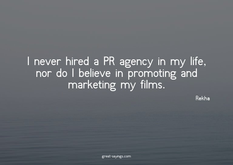 I never hired a PR agency in my life, nor do I believe