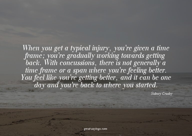 When you get a typical injury, you're given a time fram