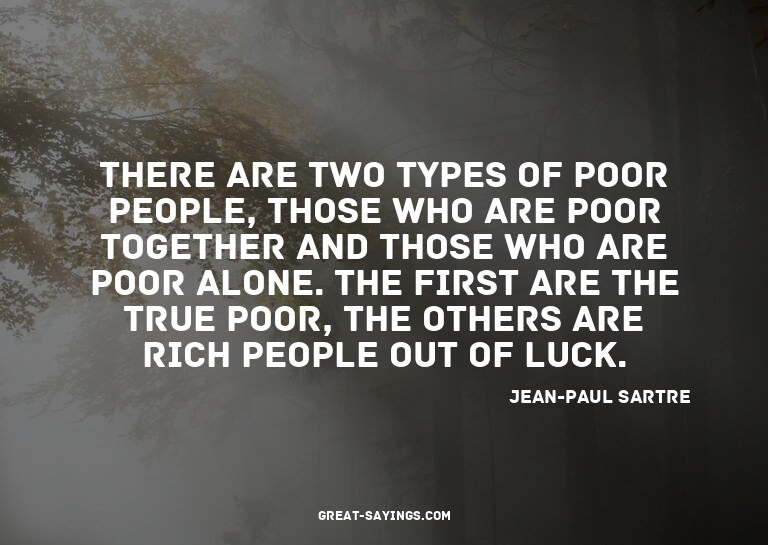 There are two types of poor people, those who are poor
