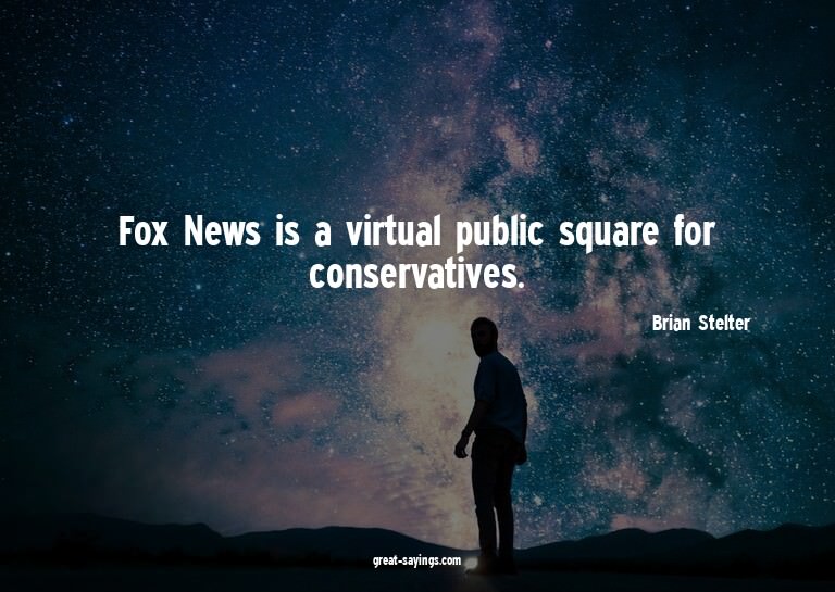 Fox News is a virtual public square for conservatives.

