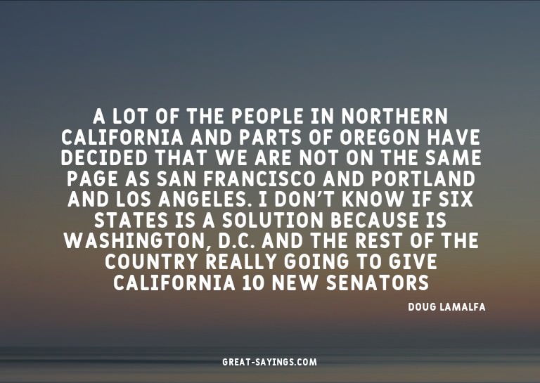 A lot of the people in Northern California and parts of