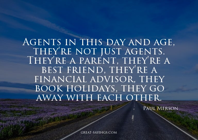 Agents in this day and age, they're not just agents. Th