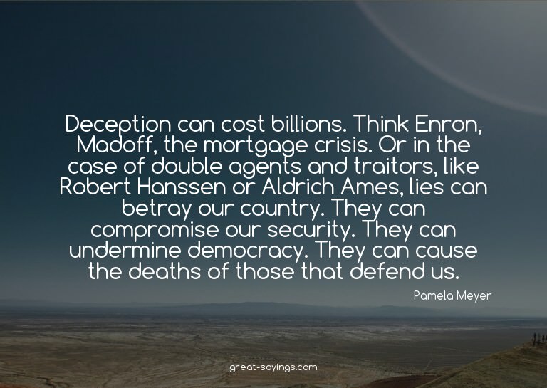 Deception can cost billions. Think Enron, Madoff, the m