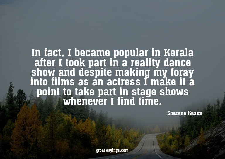 In fact, I became popular in Kerala after I took part i