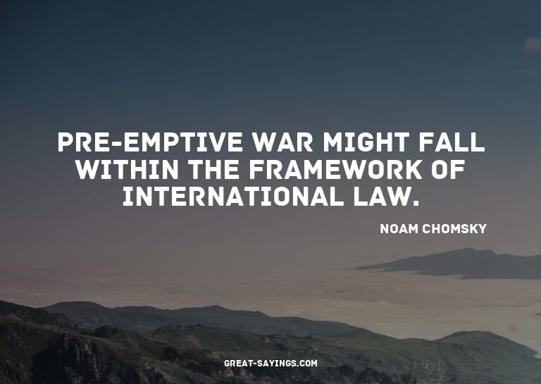 Pre-emptive war might fall within the framework of inte