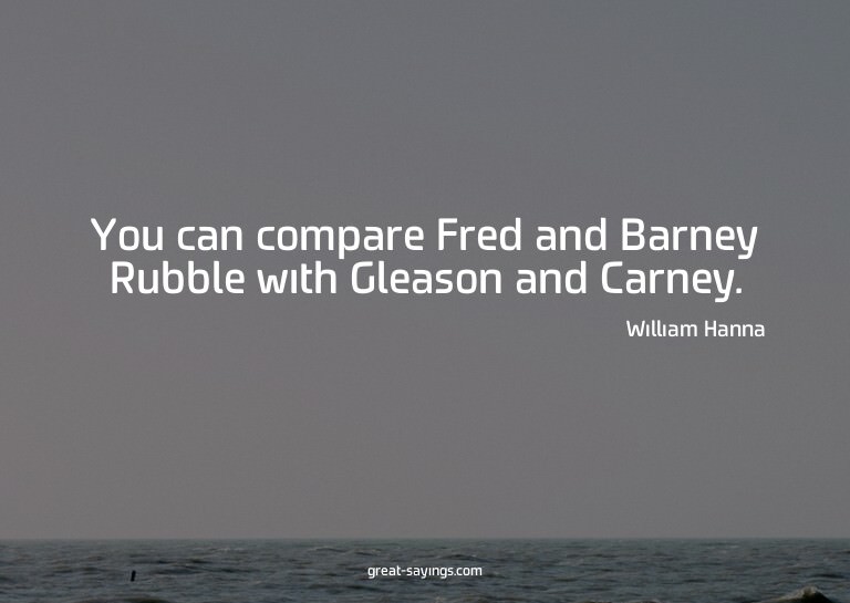 You can compare Fred and Barney Rubble with Gleason and