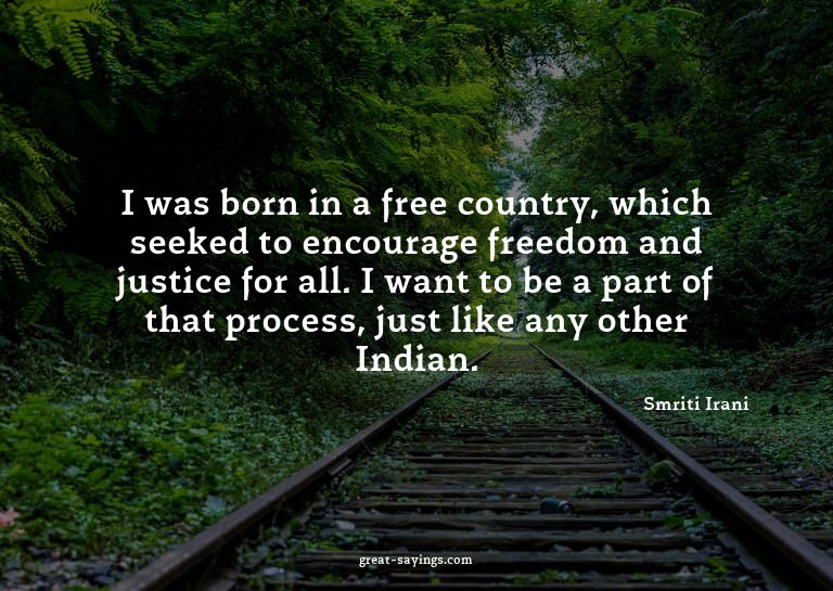 I was born in a free country, which seeked to encourage