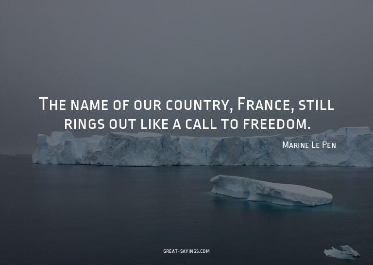 The name of our country, France, still rings out like a