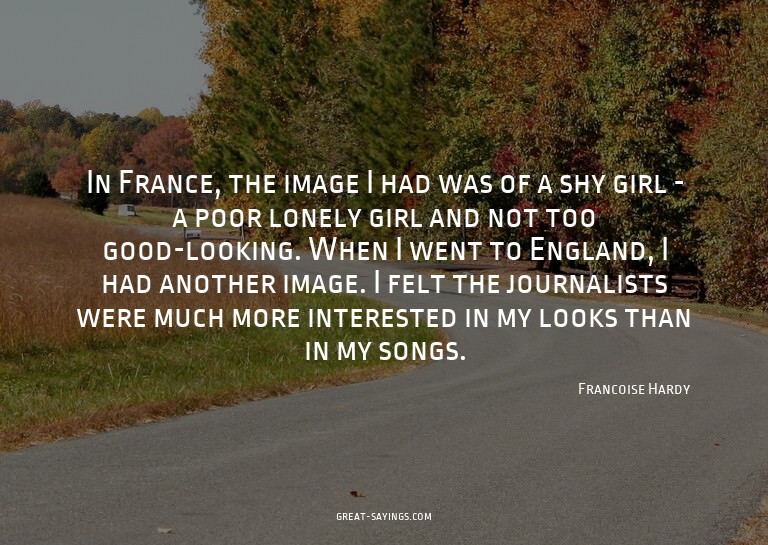 In France, the image I had was of a shy girl - a poor l