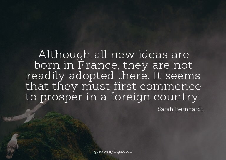 Although all new ideas are born in France, they are not