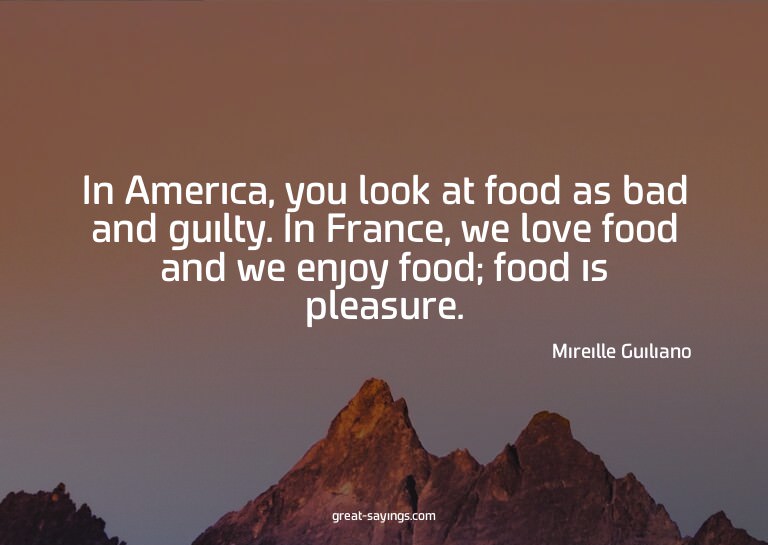 In America, you look at food as bad and guilty. In Fran