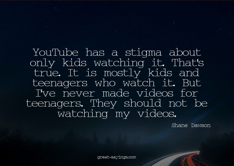 YouTube has a stigma about only kids watching it. That'