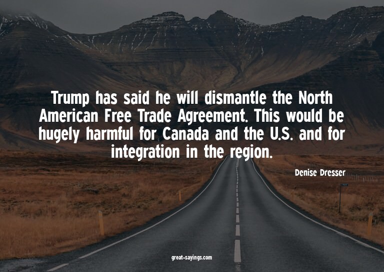 Trump has said he will dismantle the North American Fre