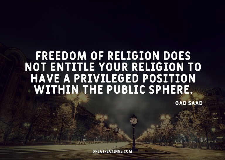 Freedom of religion does not entitle your religion to h