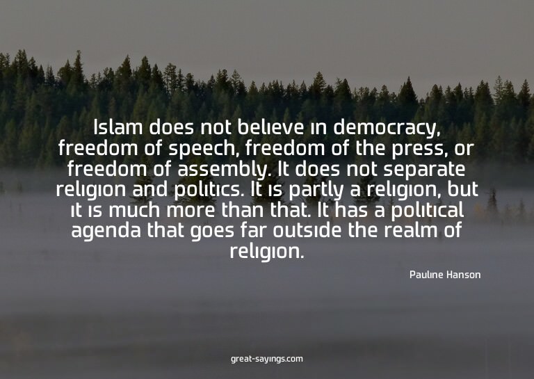 Islam does not believe in democracy, freedom of speech,