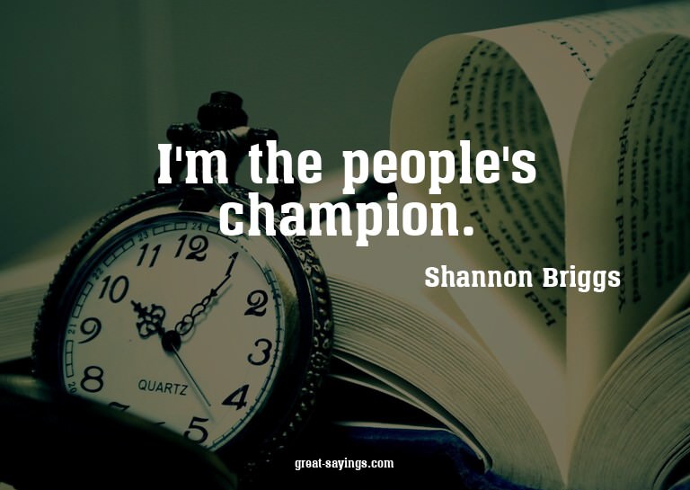 I'm the people's champion.

