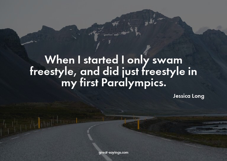 When I started I only swam freestyle, and did just free