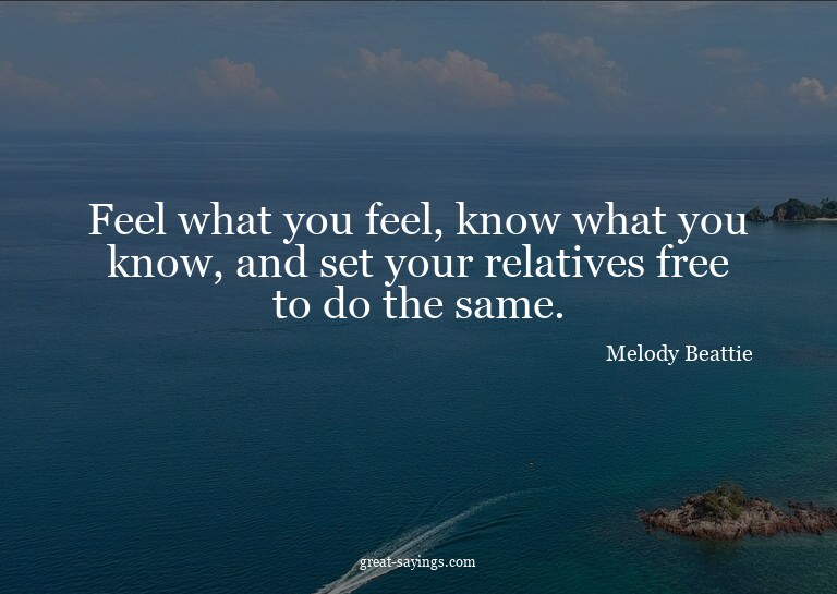 Feel what you feel, know what you know, and set your re