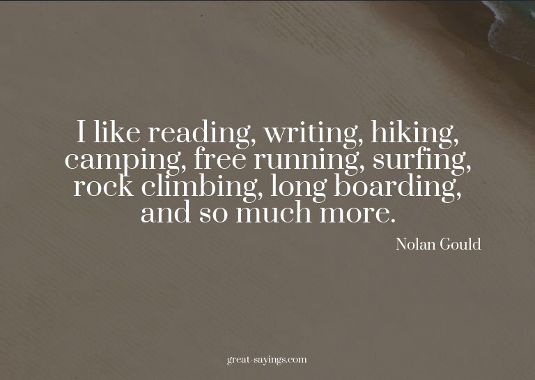 I like reading, writing, hiking, camping, free running,
