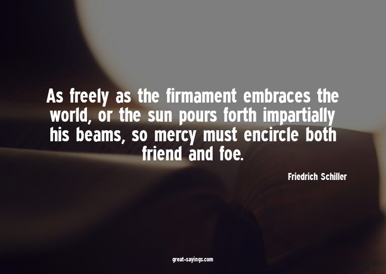 As freely as the firmament embraces the world, or the s