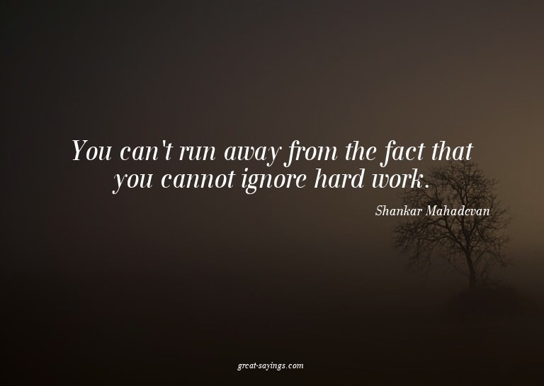 You can't run away from the fact that you cannot ignore