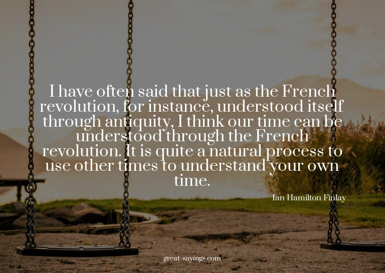 I have often said that just as the French revolution, f