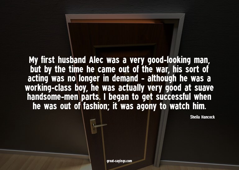 My first husband Alec was a very good-looking man, but