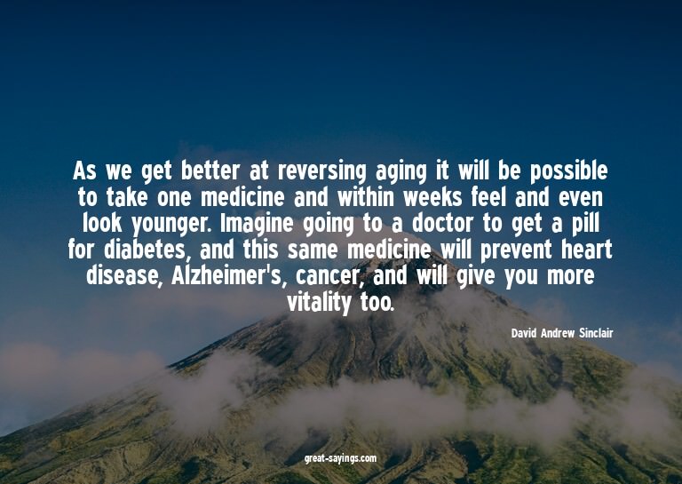 As we get better at reversing aging it will be possible