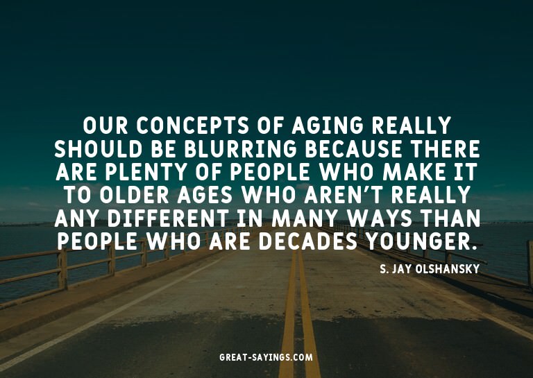Our concepts of aging really should be blurring because