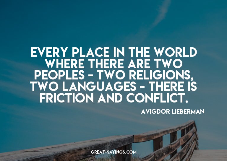 Every place in the world where there are two peoples -