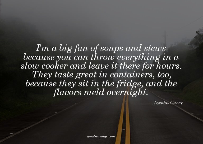 I'm a big fan of soups and stews because you can throw