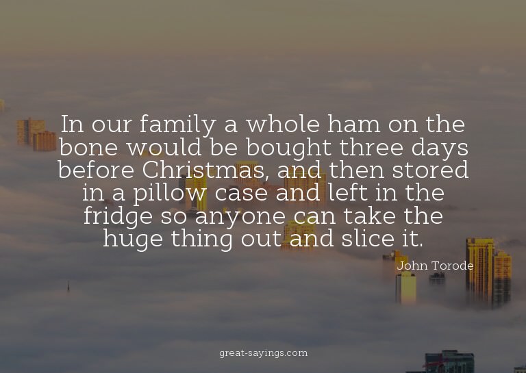 In our family a whole ham on the bone would be bought t