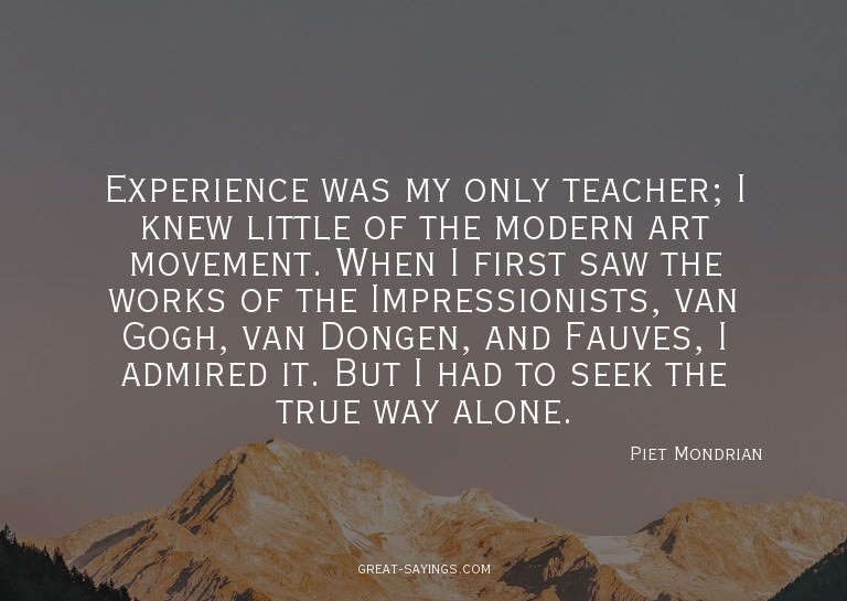 Experience was my only teacher; I knew little of the mo