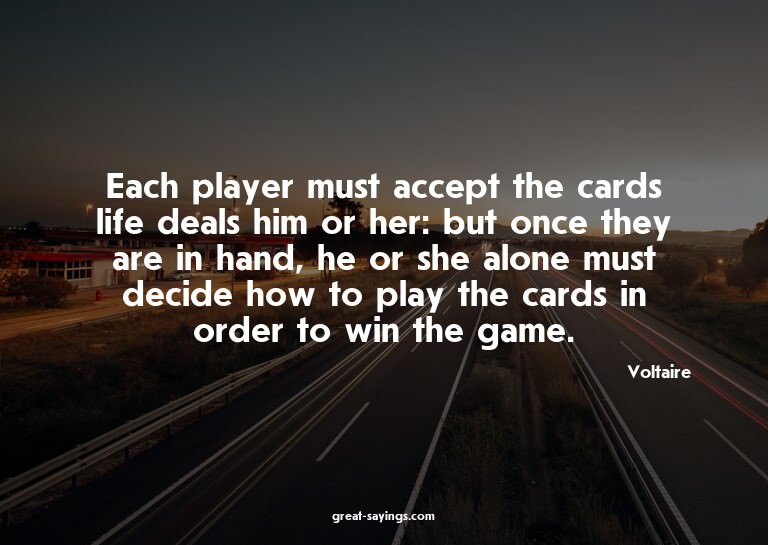 Each player must accept the cards life deals him or her