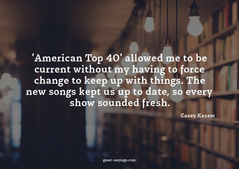 'American Top 40' allowed me to be current without my h