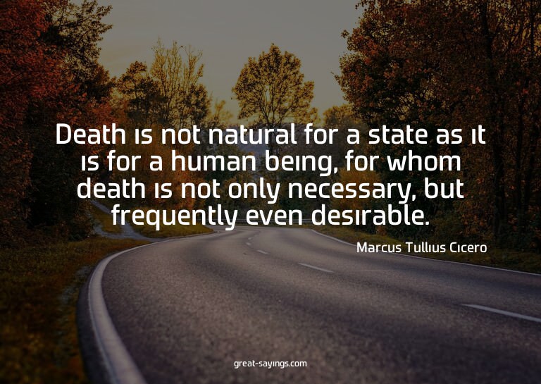 Death is not natural for a state as it is for a human b
