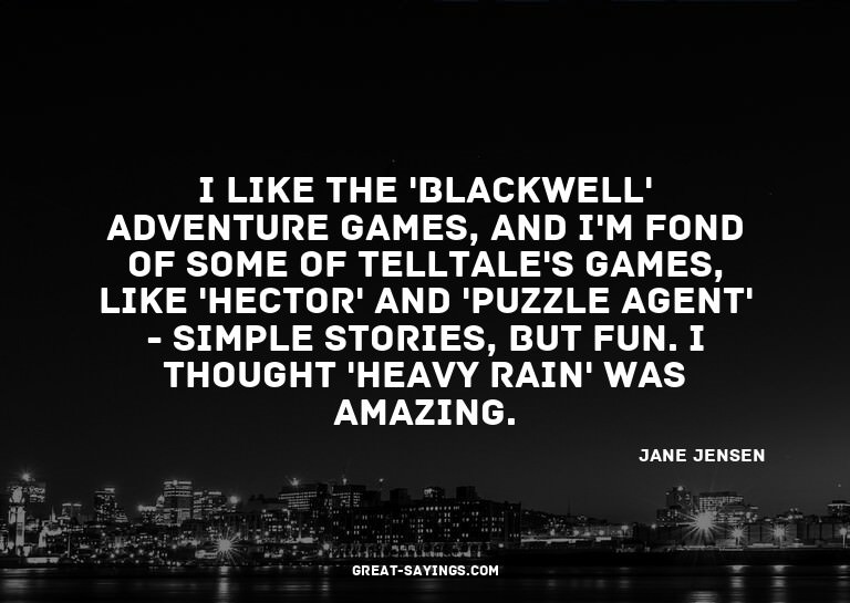 I like the 'Blackwell' adventure games, and I'm fond of