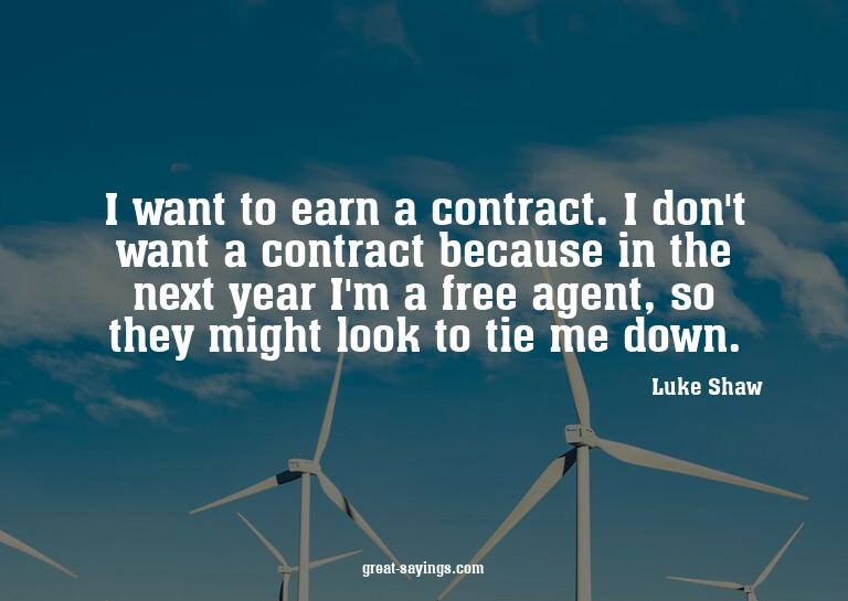I want to earn a contract. I don't want a contract beca